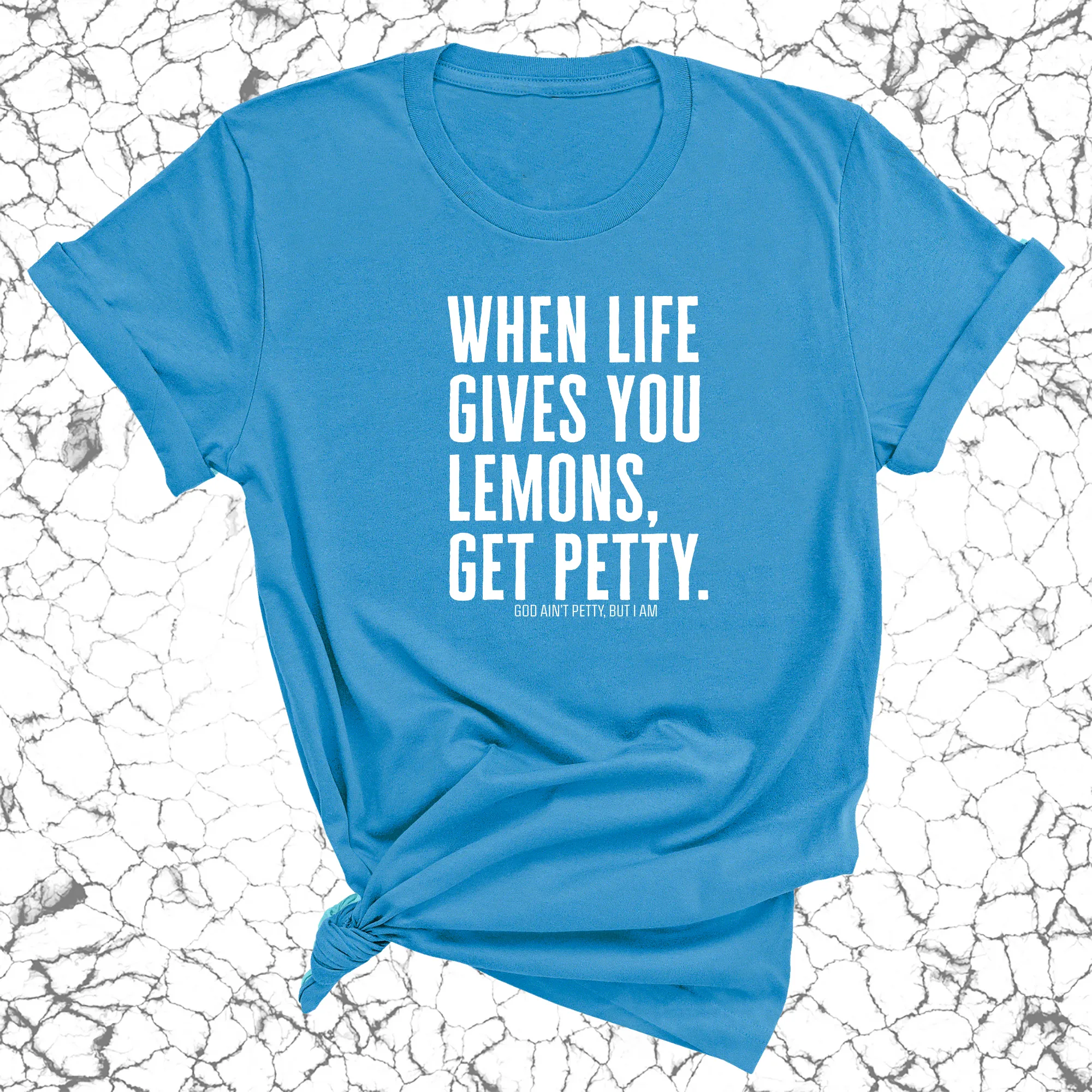 When life gives you lemons, get petty Unisex Tee