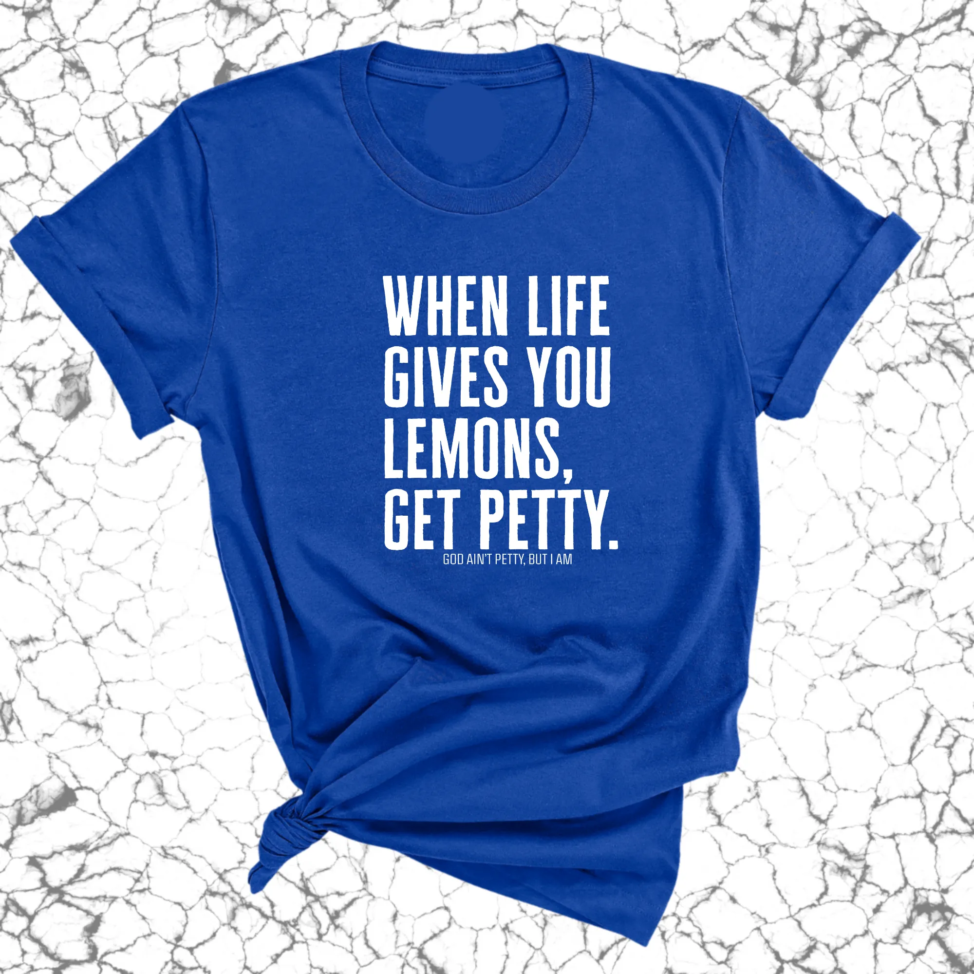 When life gives you lemons, get petty Unisex Tee