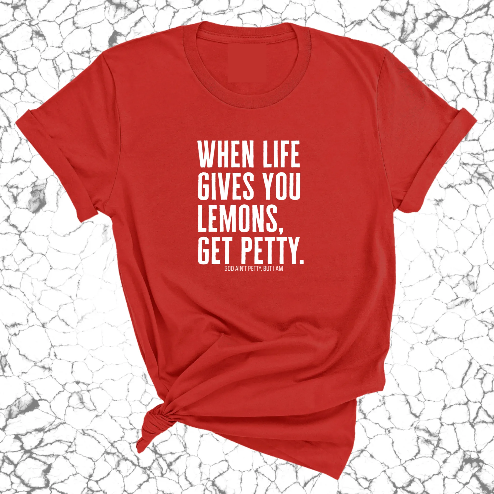 When life gives you lemons, get petty Unisex Tee